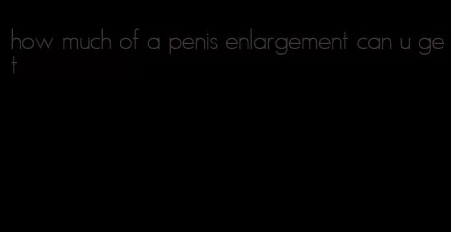 how much of a penis enlargement can u get