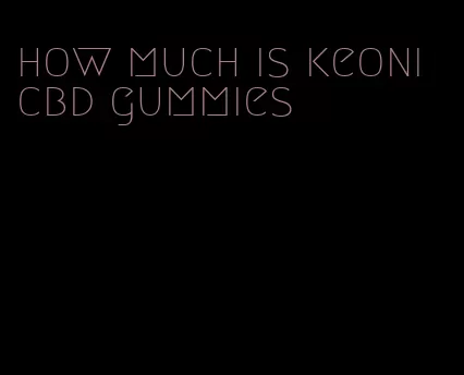 how much is keoni cbd gummies