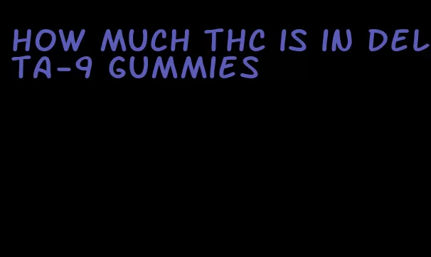 how much thc is in delta-9 gummies