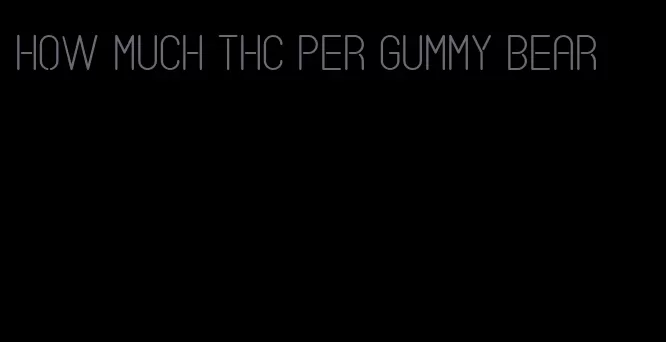 how much thc per gummy bear