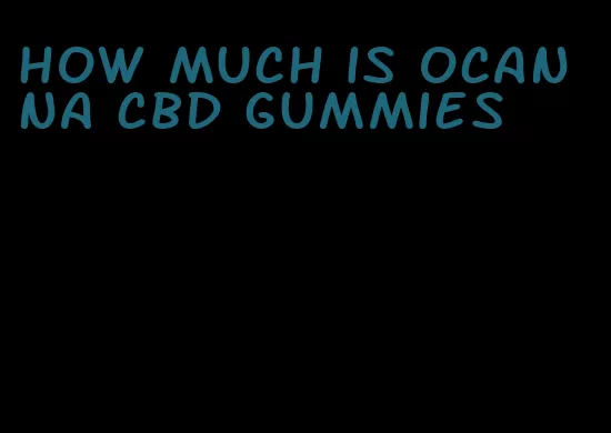 how much is ocanna cbd gummies