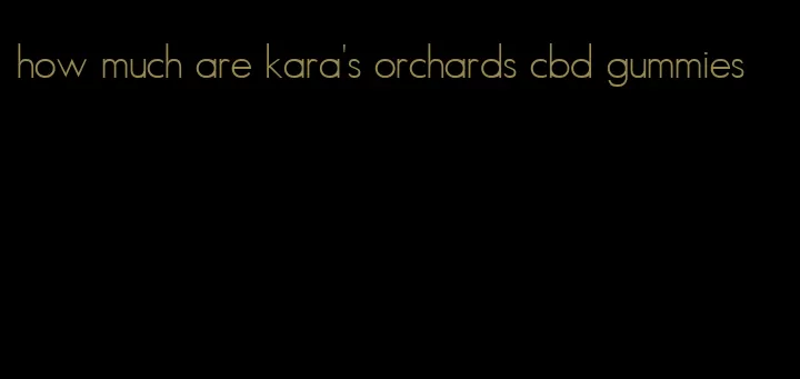 how much are kara's orchards cbd gummies