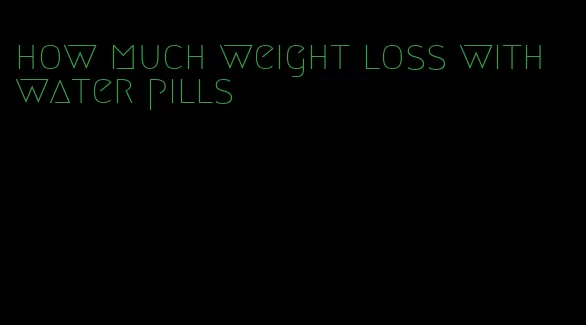 how much weight loss with water pills