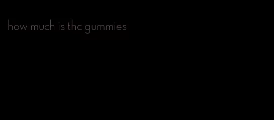 how much is thc gummies