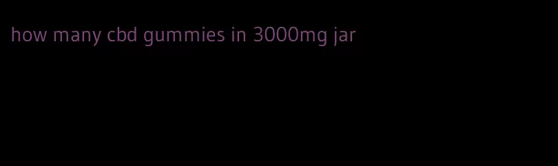 how many cbd gummies in 3000mg jar