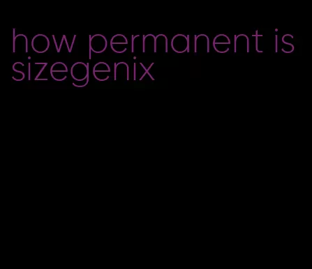 how permanent is sizegenix