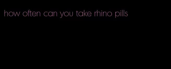 how often can you take rhino pills