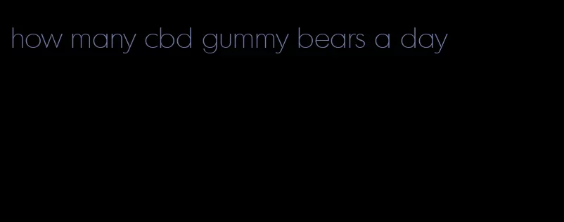 how many cbd gummy bears a day