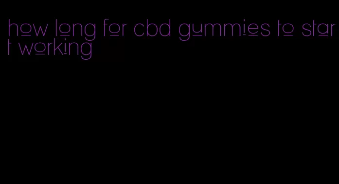 how long for cbd gummies to start working