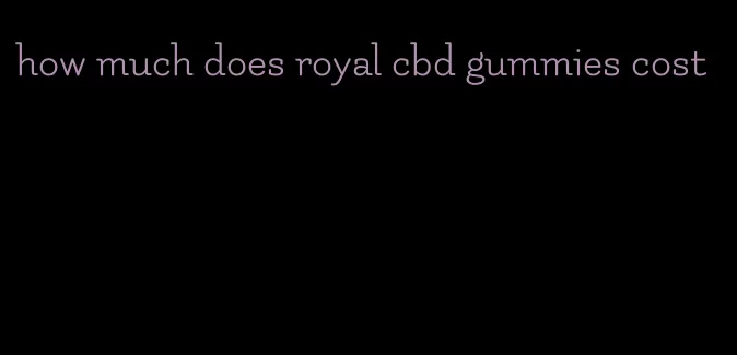 how much does royal cbd gummies cost