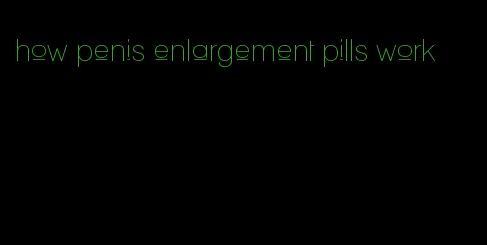 how penis enlargement pills work