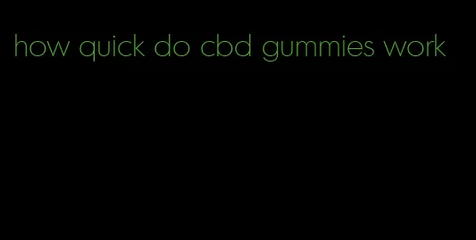 how quick do cbd gummies work