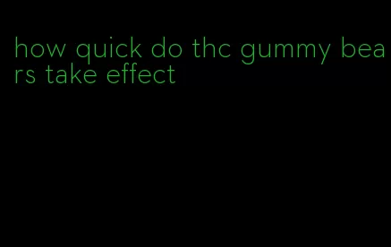 how quick do thc gummy bears take effect