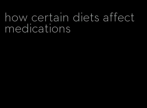 how certain diets affect medications