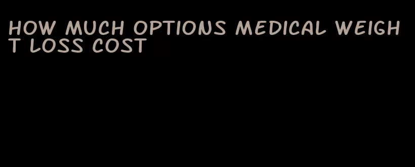 how much options medical weight loss cost