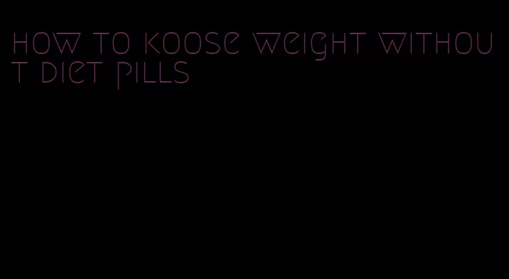 how to koose weight without diet pills