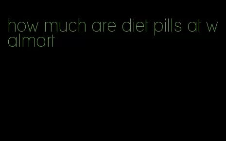 how much are diet pills at walmart