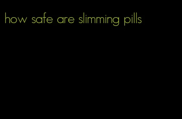 how safe are slimming pills