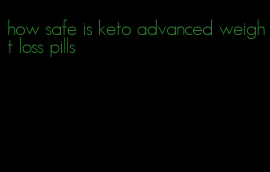 how safe is keto advanced weight loss pills