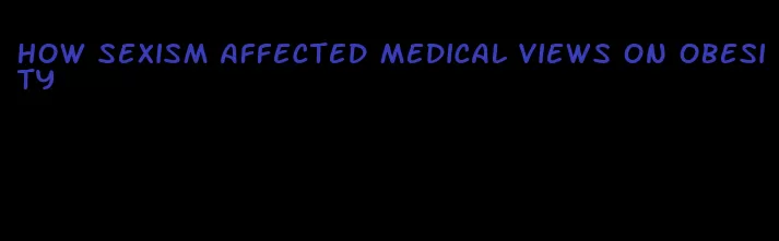 how sexism affected medical views on obesity