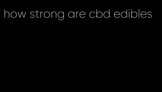 how strong are cbd edibles