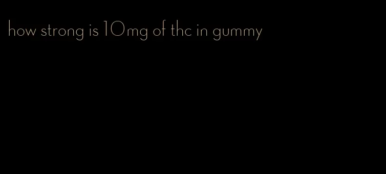 how strong is 10mg of thc in gummy