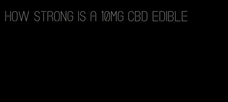 how strong is a 10mg cbd edible