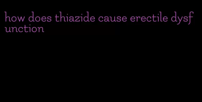 how does thiazide cause erectile dysfunction