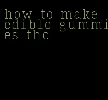 how to make edible gummies thc