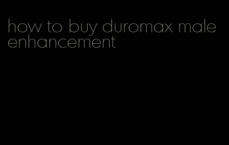 how to buy duromax male enhancement
