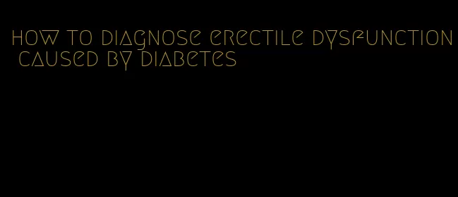 how to diagnose erectile dysfunction caused by diabetes