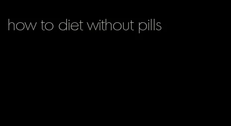 how to diet without pills