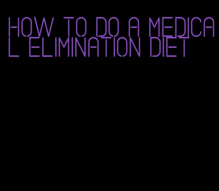 how to do a medical elimination diet