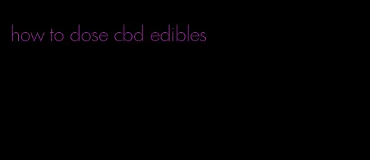 how to dose cbd edibles