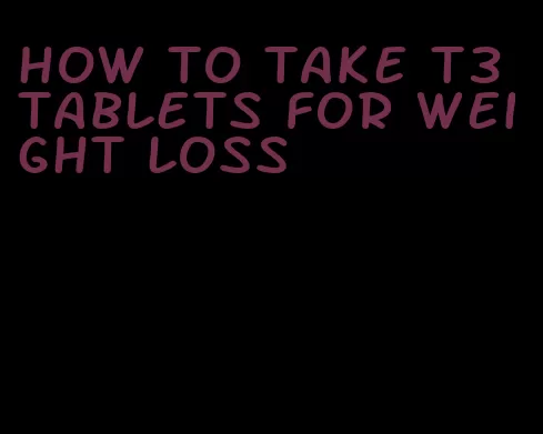 how to take t3 tablets for weight loss