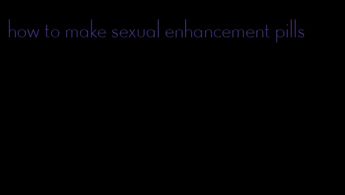 how to make sexual enhancement pills