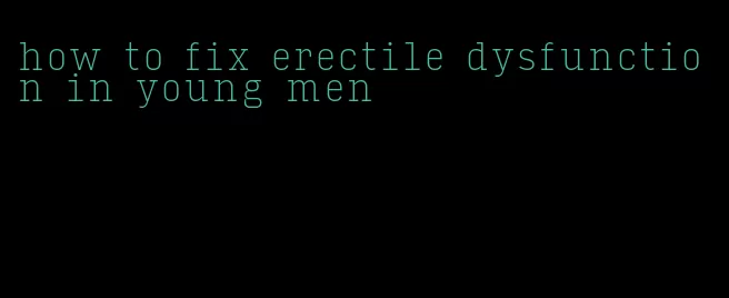 how to fix erectile dysfunction in young men