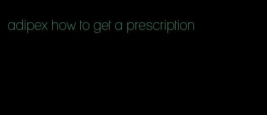 adipex how to get a prescription