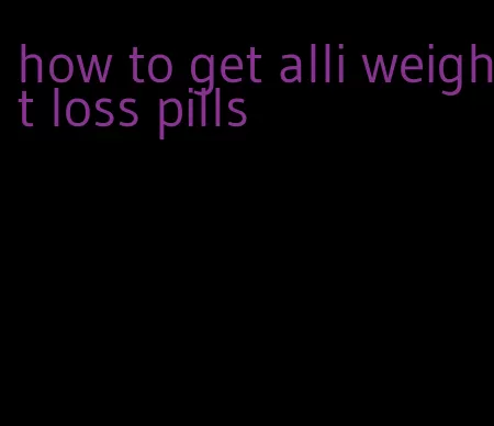 how to get alli weight loss pills