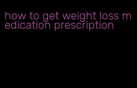 how to get weight loss medication prescription