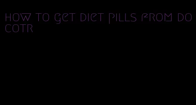 how to get diet pills from docotr