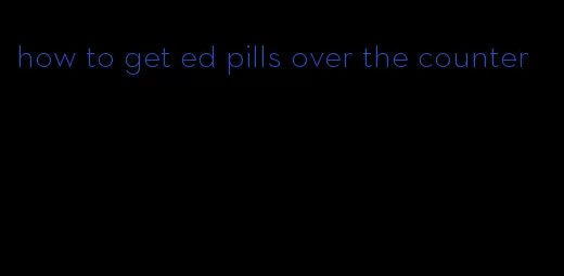 how to get ed pills over the counter