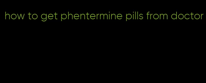 how to get phentermine pills from doctor