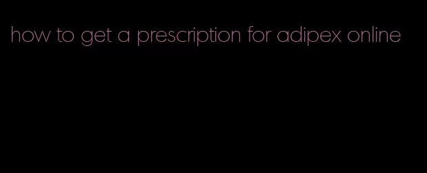 how to get a prescription for adipex online