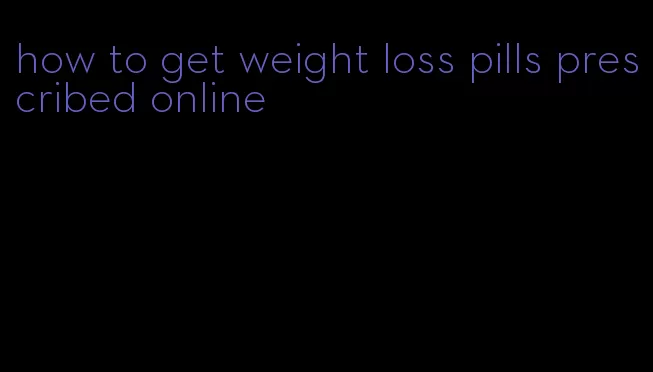 how to get weight loss pills prescribed online