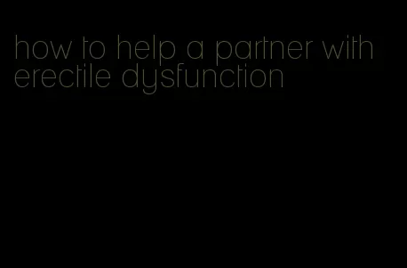 how to help a partner with erectile dysfunction