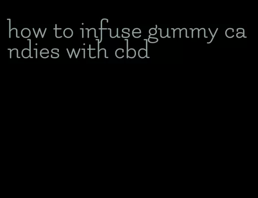 how to infuse gummy candies with cbd