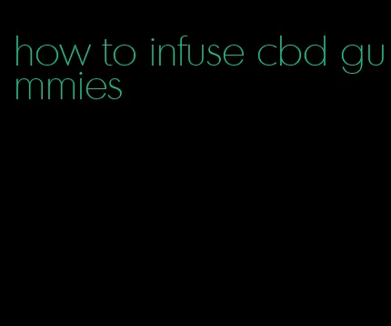 how to infuse cbd gummies