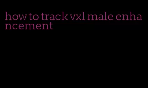 how to track vxl male enhancement