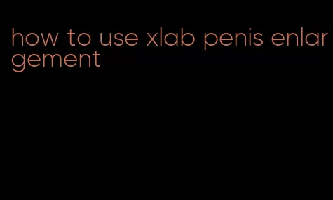 how to use xlab penis enlargement